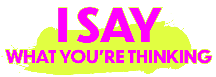 I Say What You're Thinking